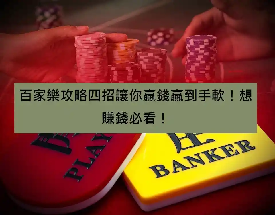 百家樂攻略四招讓你贏錢贏到手軟！想賺錢必看！