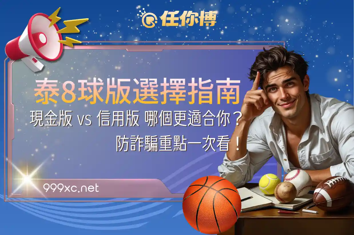 泰8球版選擇指南：現金版 vs 信用版 哪個更適合你？防詐騙重點一次看！